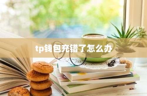 tp钱包充错了怎么办