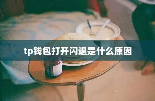 tp钱包打开闪退是什么原因