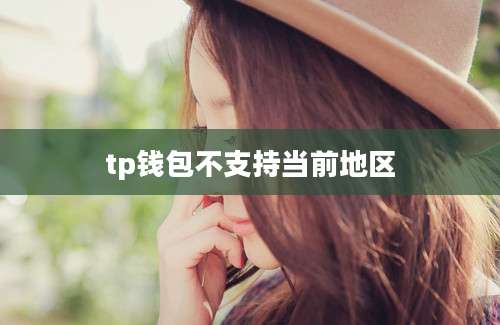 tp钱包不支持当前地区