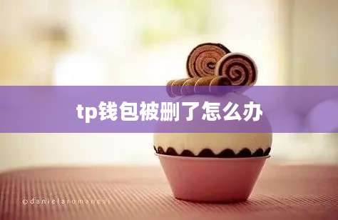 tp钱包被删了怎么办