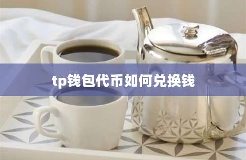 tp钱包代币如何兑换钱