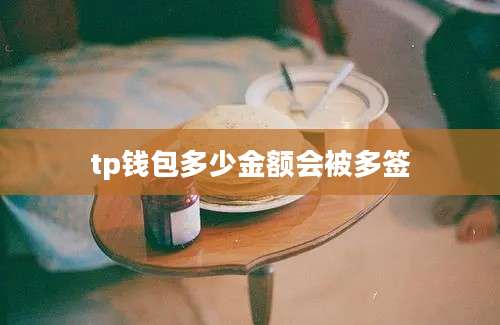 tp钱包多少金额会被多签