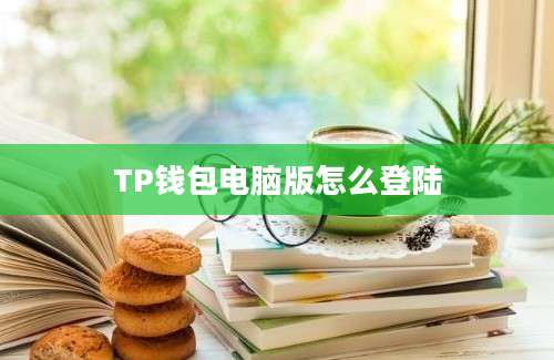 TP钱包电脑版怎么登陆