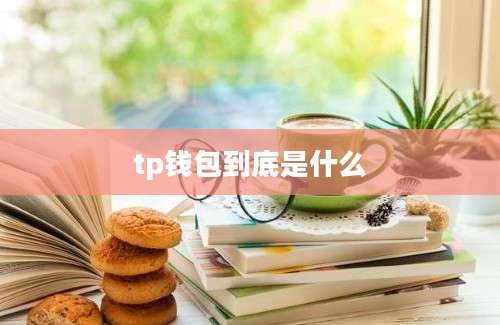 tp钱包到底是什么