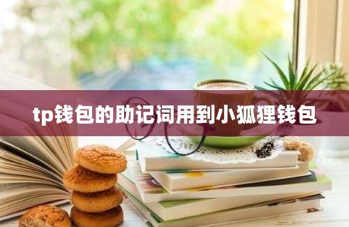 tp钱包的助记词用到小狐狸钱包