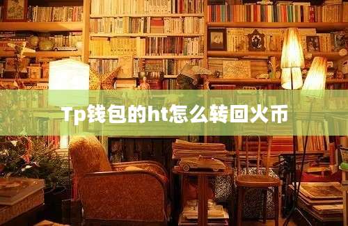 Tp钱包的ht怎么转回火币