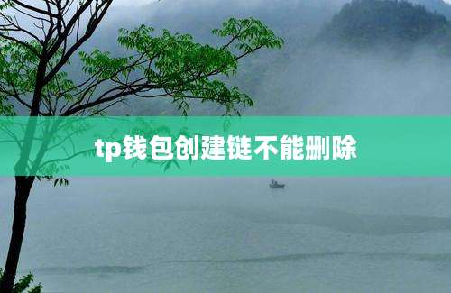 tp钱包创建链不能删除