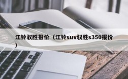 江铃驭胜报价（江铃suv驭胜s350报价）