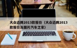 大众迈腾2013款报价（大众迈腾2013款报价及图片汽车之家）