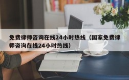 免费律师咨询在线24小时热线（国家免费律师咨询在线24小时热线）