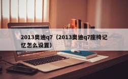 2013奥迪q7（2013奥迪q7座椅记忆怎么设置）