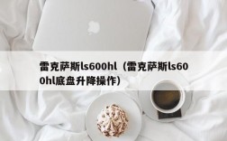 雷克萨斯ls600hl（雷克萨斯ls600hl底盘升降操作）