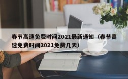 春节高速免费时间2021最新通知（春节高速免费时间2021免费几天）