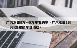 广汽本田8万一9万左右的车（广汽本田8万一9万左右的车自动档）