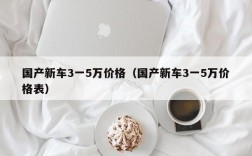 国产新车3一5万价格（国产新车3一5万价格表）