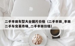 二手丰田车型大全图片价格（二手丰田_丰田二手车交易市场_二手丰田价格）