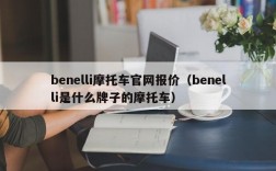 benelli摩托车官网报价（benelli是什么牌子的摩托车）