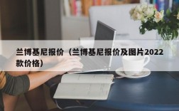 兰博基尼报价（兰博基尼报价及图片2022款价格）