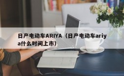 日产电动车ARIYA（日产电动车ariya什么时间上市）