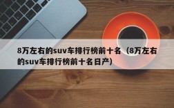 8万左右的suv车排行榜前十名（8万左右的suv车排行榜前十名日产）