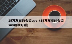 15万左右的合资suv（15万左右的合资suv哪款好看）