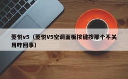 菱悦v5（菱悦V5空调面板按键按那个不关用咋回事）