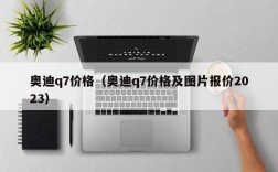 奥迪q7价格（奥迪q7价格及图片报价2023）