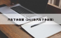 汽车下乡政策（2023年汽车下乡政策）