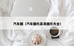 汽车图（汽车图片高清图片大全）