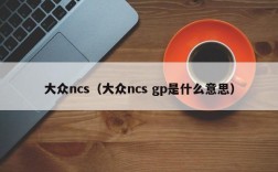 大众ncs（大众ncs gp是什么意思）