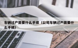 车辆过户需要什么手续（公司车辆过户需要什么手续）