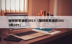 福特新蒙迪欧2013（福特新蒙迪欧2013款20T）