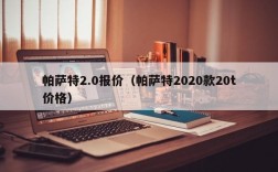 帕萨特2.0报价（帕萨特2020款20t价格）