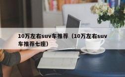 10万左右suv车推荐（10万左右suv车推荐七座）