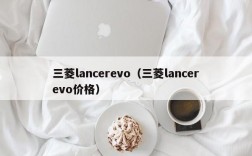 三菱lancerevo（三菱lancerevo价格）