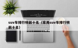 suv车排行榜前十名（家用suv车排行榜前十名）