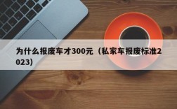 为什么报废车才300元（私家车报废标准2023）