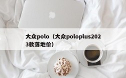 大众polo（大众poloplus2023款落地价）