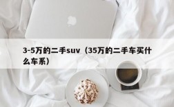 3-5万的二手suv（35万的二手车买什么车系）