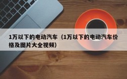 1万以下的电动汽车（1万以下的电动汽车价格及图片大全视频）