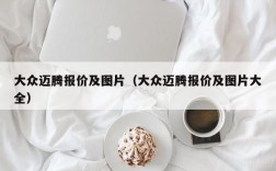 大众迈腾报价及图片（大众迈腾报价及图片大全）