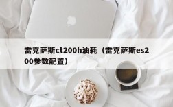 雷克萨斯ct200h油耗（雷克萨斯es200参数配置）