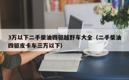 3万以下二手柴油四驱越野车大全（二手柴油四驱皮卡车三万以下）