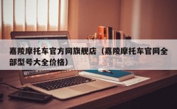 嘉陵摩托车官方网旗舰店（嘉陵摩托车官网全部型号大全价格）