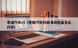 奇瑞汽车e5（奇瑞汽车E5前发动机盖怎么打开）