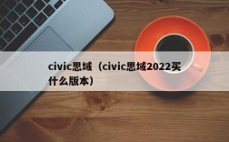 civic思域（civic思域2022买什么版本）