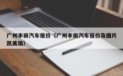 广州丰田汽车报价（广州丰田汽车报价及图片凯美瑞）