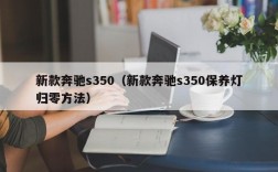 新款奔驰s350（新款奔驰s350保养灯归零方法）