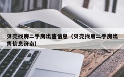 贝壳找房二手房出售信息（贝壳找房二手房出售信息济南）