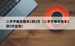 二手平板车拖车1到3万（二手平板车拖车1到3万左右）